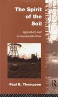 The Spirit of the Soil: Agriculture and Environmental Ethics (Environmental Philosophies) B075KZCQ1C Book Cover