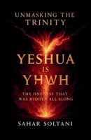 Unmasking the Trinity Yeshua is YHWH: The Oneness That Was Hidden All Along 1069554723 Book Cover