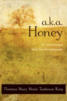 a.k.a. Honey: An Unauthorized, Early-Years Autobiography 0595524389 Book Cover
