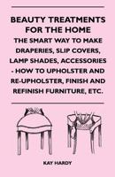Beauty Treatments for the Home: The smart way to make draperies, slip covers, lamp shades... 1445525607 Book Cover