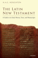 The Latin New Testament: A Guide to Its Early History, Texts, and Manuscripts 0198800657 Book Cover