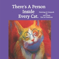 There's A Person Inside Every Cat.: Paintings & Catspeak by Jeff Leedy fine art humorist 150322659X Book Cover