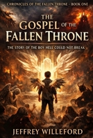 The Gospel of the Fallen Throne: The Story of the Boy Hell Could Not Break (Chronicles Of The Fallen Throne) B0GLPDZXHK Book Cover