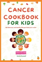 Cancer Cookbook for kids: 100 Delicious and Healthy Recipes Kids Love to Eat B0BT71WTDS Book Cover