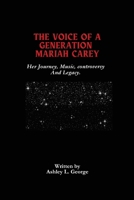 The Voice Of A Generation Mariah Carey: Her Journey, Music, controversy And Legacy. (LEGENDS IN MOTION: THE STORIES BEHIND THE REELS) B0DXCBBDT1 Book Cover