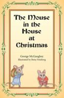 The Mouse in the House at Christmas: Once Upon a Time, Long, Long Ago, in a Far-Off City, There Lived a Family of Mice. 1943279462 Book Cover