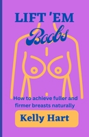 Lift 'em boobs: How to achieve fuller and firmer breasts naturally B0BW2GW1YP Book Cover