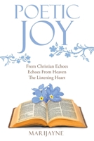 Poetic Joy: From Christian Echoes, Echoes from Heaven, the Listening Heart 1973697009 Book Cover