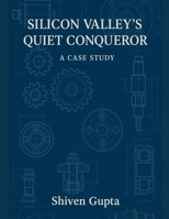 Silicon Valley's Quiet Conqueror - A Case Study B0FGQWM6ST Book Cover