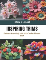 Inspiring Trims: Enhance Your Craft with 200 Crochet Flowers Book B0CTKPPN3D Book Cover
