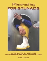 Winemaking for Stunads: A Step by Step-by-Step Guide for Homemade Wine with Top-Shelf Taste B0FGMKZR4R Book Cover