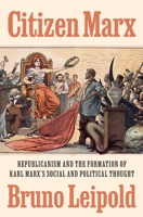 Citizen Marx: Republicanism and the Formation of Karl Marx's Social and Political Thought 069120523X Book Cover