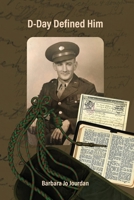 D-Day Defined Him : Sgt. Harold F. Folkema, European Theater, U.S. Army, 1st Division, Company d, 16th Infantry, 214th Battalion, World War II, Omaha Beach, Normandy, France, June 6 1944 1966196601 Book Cover