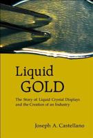 Liquid Gold: The Story Of Liquid Crystal Displays and the Creation of an Industry 9812389563 Book Cover