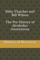 Ebby Thatcher and Bill Wilson The Pre-History of Alcoholics Anonymous B08NW3X762 Book Cover