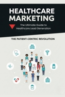 Healthcare Marketing: The ultimate guide to healthcare lead generation - for hospitals marketers. B0FP44Z621 Book Cover