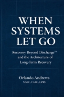 When Systems Let Go: Recovery Beyond Discharge(TM) and the Architecture of Long-Term Recovery B0GXX4FHP4 Book Cover
