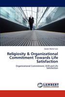Religiosity & Organizational Commitment Towards Life Satisfaction: Organizational Commitment, OCB and Life Satisfaction 3847323539 Book Cover