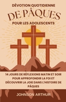 DÉVOTION QUOTIDIENNE DE PÂQUES POUR LES ADOLESCENTS: 14 JOURS DE RÉFLEXIONS MATIN ET SOIR POUR APPROFONDIR LA FOI ET DÉCOUVRIR LA JOIE DANS L'HISTOIRE DE PÂQUES (EASTER DEVOTIONALS) (French Edition) B0CWP9XNB2 Book Cover