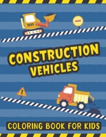 Construction Vehicles Coloring Book For Kids: A Fun Activity Book for Kids Filled with Big Trucks Cranes Diggers and Dumpers - Tractors Bulldozers ... 2-4 - The Ultimate Construction Coloring Book B08RKLLJSN Book Cover