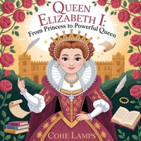Queen Elizabeth I: From Princess to Powerful Queen (Global Heroes for Young Hearts) B0GBZVKT79 Book Cover