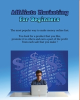 Affiliate Marketing for Beginners: The most popular way to make money online fast. You look for a product that you like, promote it to others and earn a part of the profit from each sale that you make 1802341137 Book Cover