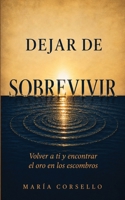 Dejar de sobrevivir: Volver a ti y encontrar el oro en los escombros (Spanish Edition) B0HFDQK7RX Book Cover