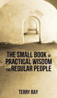 The Small Book of Practical Wisdom for Regular People 1620067420 Book Cover