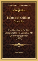 Bohmische Militar-Sprache: Ein Handbuch Fur Den Vorgesetzten Im Verkehre Mit Den Untergebenen (1898) 1160312346 Book Cover