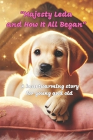 Majesty Leda and How It All Began: Children's Book, Animal Stories, Heartwarming Tales, Family & Friendship, Adventure & Exploration, Growing Up, Pet Adoption, Labrador Puppy, Emotional Storytelling B0DXCC45T3 Book Cover