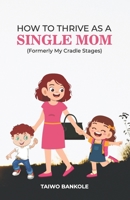 HOW TO THRIVE AS A SINGLE MOM: Formerly My Cradle Stages B087S84Q45 Book Cover
