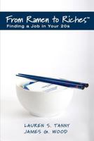 From Ramen to Riches: Finding a Job in Your 20s: A Young Professional's Guide to Career Search, Networking, Resume Writing, Interviewing, and Succeeding at Work 0982825129 Book Cover