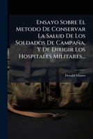 Ensayo Sobre el Metodo de Conservar la Salud de los Soldados de Campaña, y de Dirigir los Hospitales Militares 1277280371 Book Cover