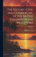 The History, Civil and Commercial, of the British Colonies in the West Indies; Volume 3 1020738138 Book Cover