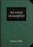 An Essay on Laughter; Its Forms, Its Causes, Its Development and Its Value 9354943071 Book Cover