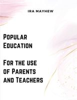 Popular Education - For the use of Parents and Teachers 1835521371 Book Cover