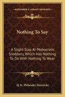 Nothing To Say: A Slight Slap at Mobocratic Snobbery, WHICH HAS “Nothing to Do” with “Nothing to Wear.” 1511723696 Book Cover