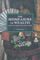 The Mismeasure of Wealth: Essays on Marx and Social Form 1608468224 Book Cover