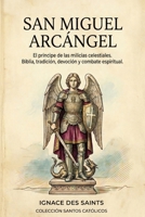 San Miguel Arcángel: El principe de las milicias celestiales. Biblia, tradición, devoción y combate espiritual. (COLECCIÓN DE SANTOS CATÓLICOS) (Spanish Edition) B0GX8H1NF8 Book Cover