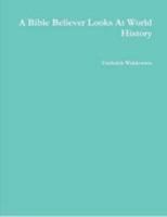 A Bible Believer Looks At World History 0557554454 Book Cover