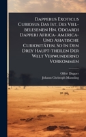 Dapperus Exoticus Curiosus Das Ist, Des Viel-belesenen Hn. Odoardi Dapperi Africa- America- Und Asiatische Curiositäten, So In Den Drey Haupt-theilen Der Welt Verwundernd Vorkommen (German Edition) 1024496694 Book Cover