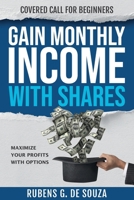 Gain Monthly Income with Shares: Covered Call for Beginners 0645233307 Book Cover