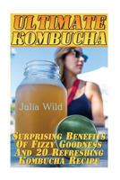 Ultimate Kombucha: Surprising Benefits Of Fizzy Goodness And 20 Refreshing Kombucha Recipe 1545404623 Book Cover