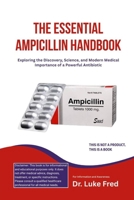 THE ESSENTIAL AMPICILLIN HANDBOOK: Exploring the Discovery, Science, and Modern Medical Importance of a Powerful Antibiotic B0H7C9GDDR Book Cover