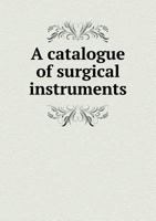 A Catalogue of Surgical Instruments 5518927916 Book Cover