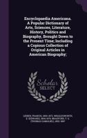 Encyclopaedia Americana. A Popular Dictionary of Arts, Sciences, Literature, History, Politics and Biography, Brought Down to the Present Time; Includ 1354430727 Book Cover