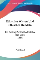 Ethisches Wissen Und Ethisches Handeln: Ein Beitrag Zur Methodenlehre Der Ethik (1889) 1272164160 Book Cover