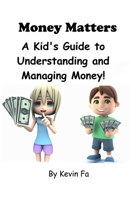 Money Matters: A Kid's Guide to Understanding and Managing Money! B0C9SB8GJ9 Book Cover