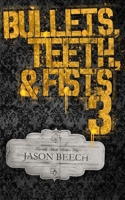 Bullets, Teeth, & Fists 3: 20 exciting, violent, and sometimes heartbreaking short stories of noir and pulp fiction. 1707553211 Book Cover