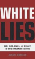 White Lies: Race, Class, Gender and Sexuality in White Supremacist Discourse 0415912903 Book Cover